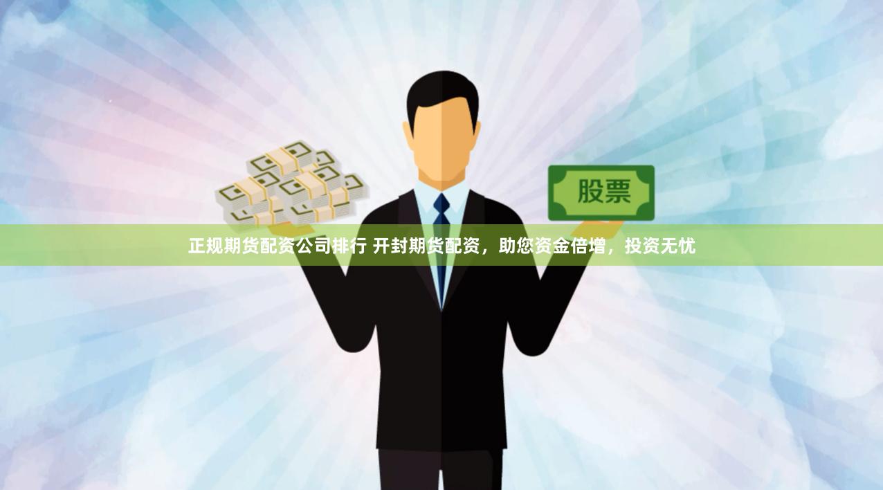 正规期货配资公司排行 开封期货配资，助您资金倍增，投资无忧