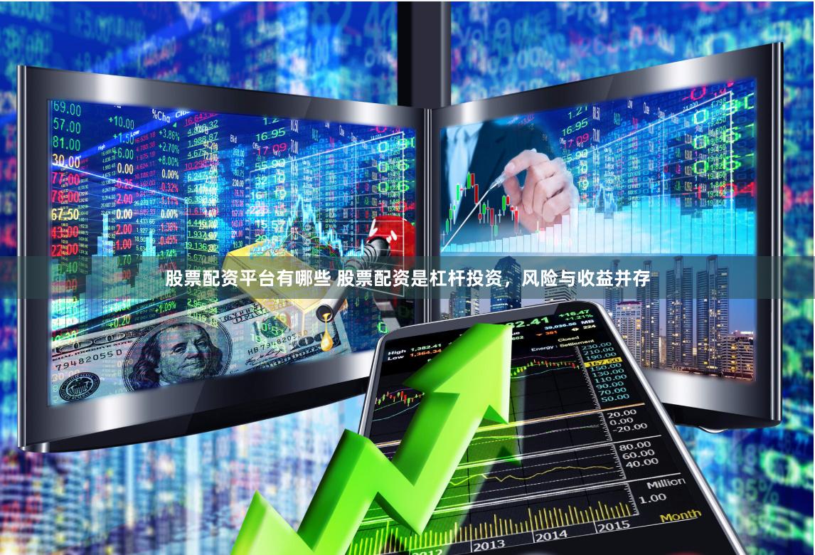 股票配资平台有哪些 股票配资是杠杆投资，风险与收益并存
