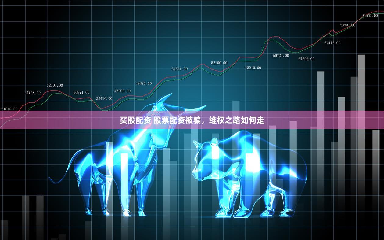 买股配资 股票配资被骗，维权之路如何走