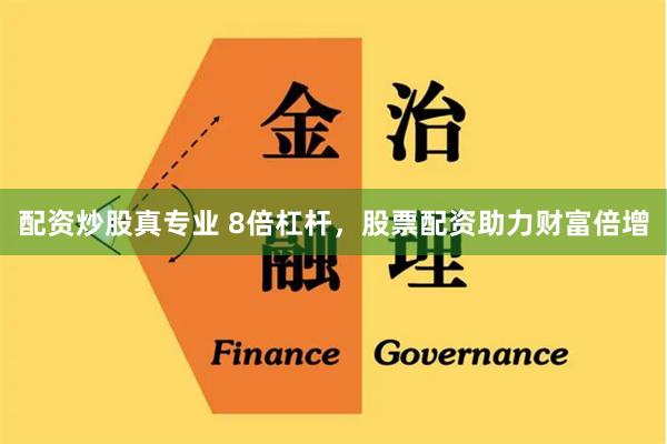 配资炒股真专业 8倍杠杆，股票配资助力财富倍增