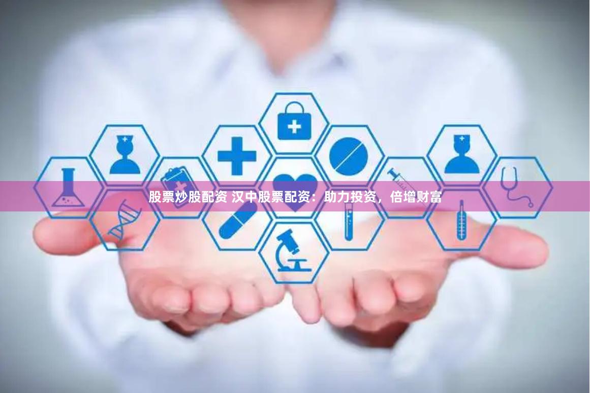 股票炒股配资 汉中股票配资：助力投资，倍增财富