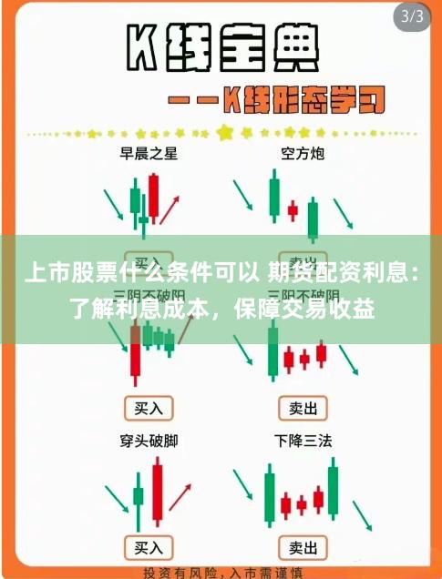 上市股票什么条件可以 期货配资利息：了解利息成本，保障交易收益