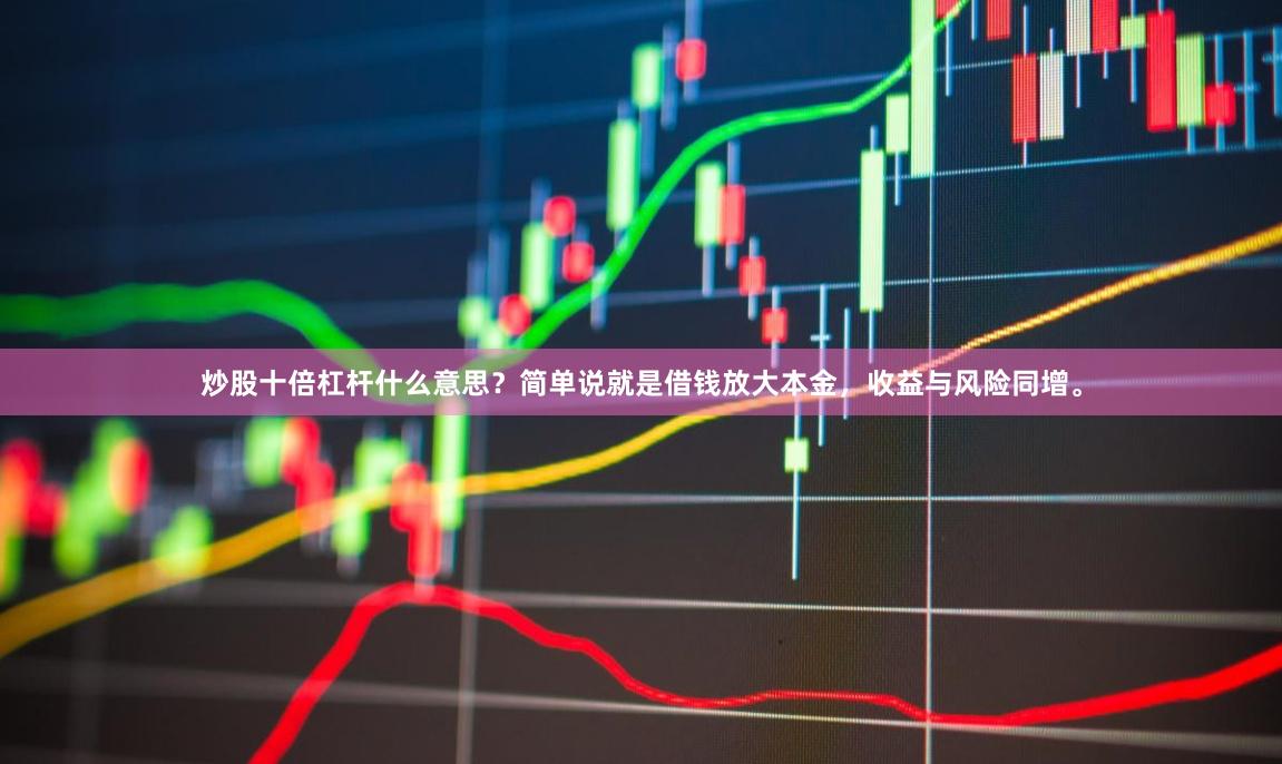 炒股十倍杠杆什么意思？简单说就是借钱放大本金，收益与风险同增。