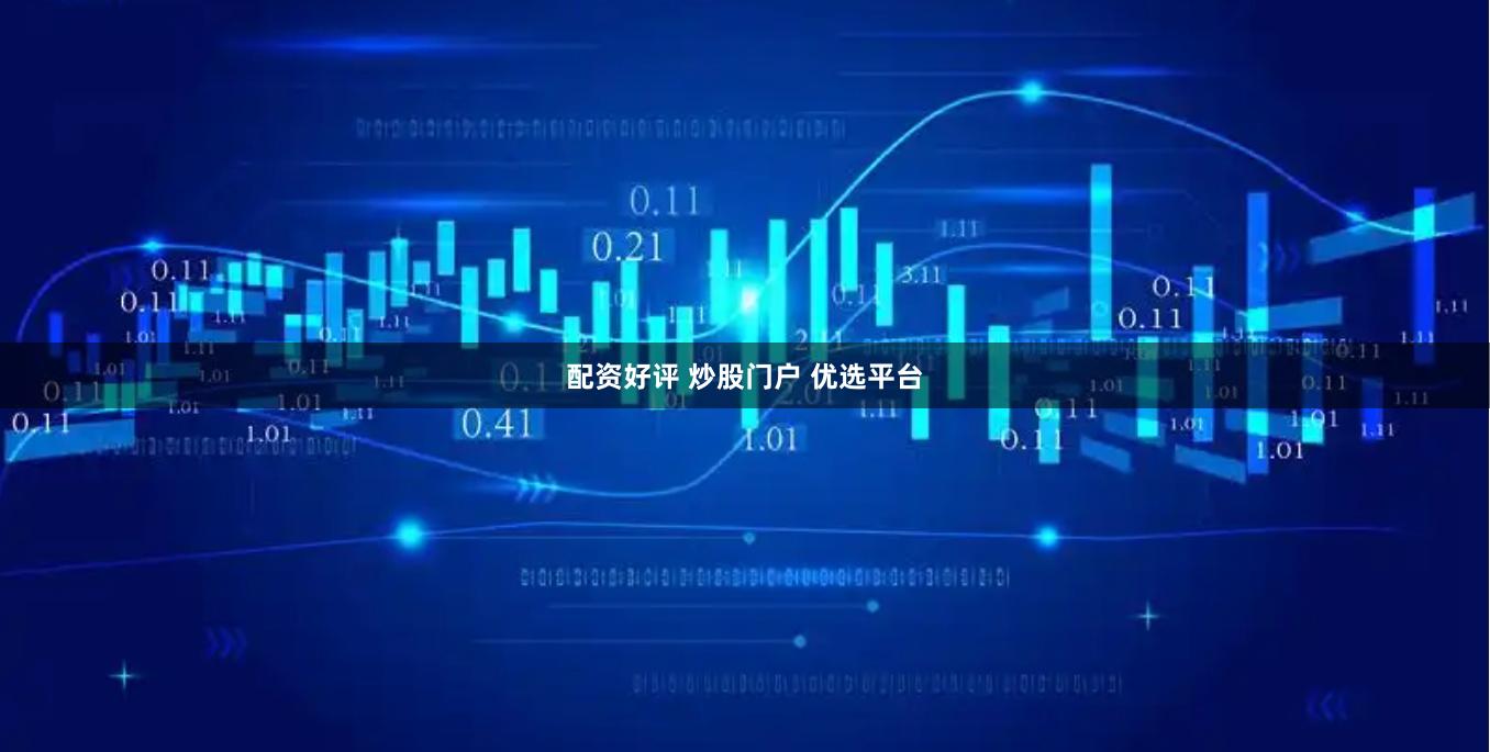 配资好评 炒股门户 优选平台