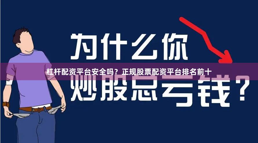 杠杆配资平台安全吗？正规股票配资平台排名前十