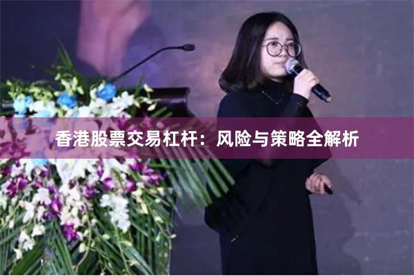 香港股票交易杠杆：风险与策略全解析