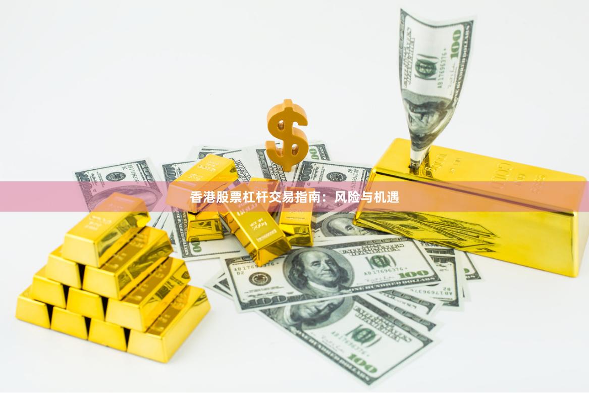 香港股票杠杆交易指南：风险与机遇