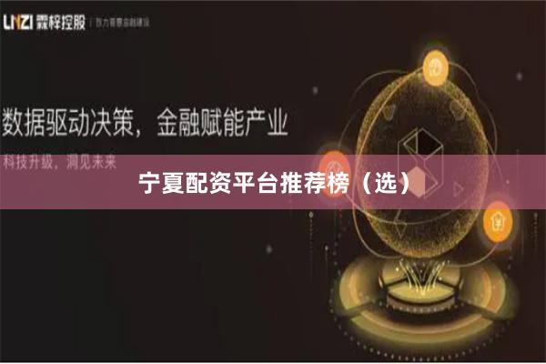 宁夏配资平台推荐榜（选）